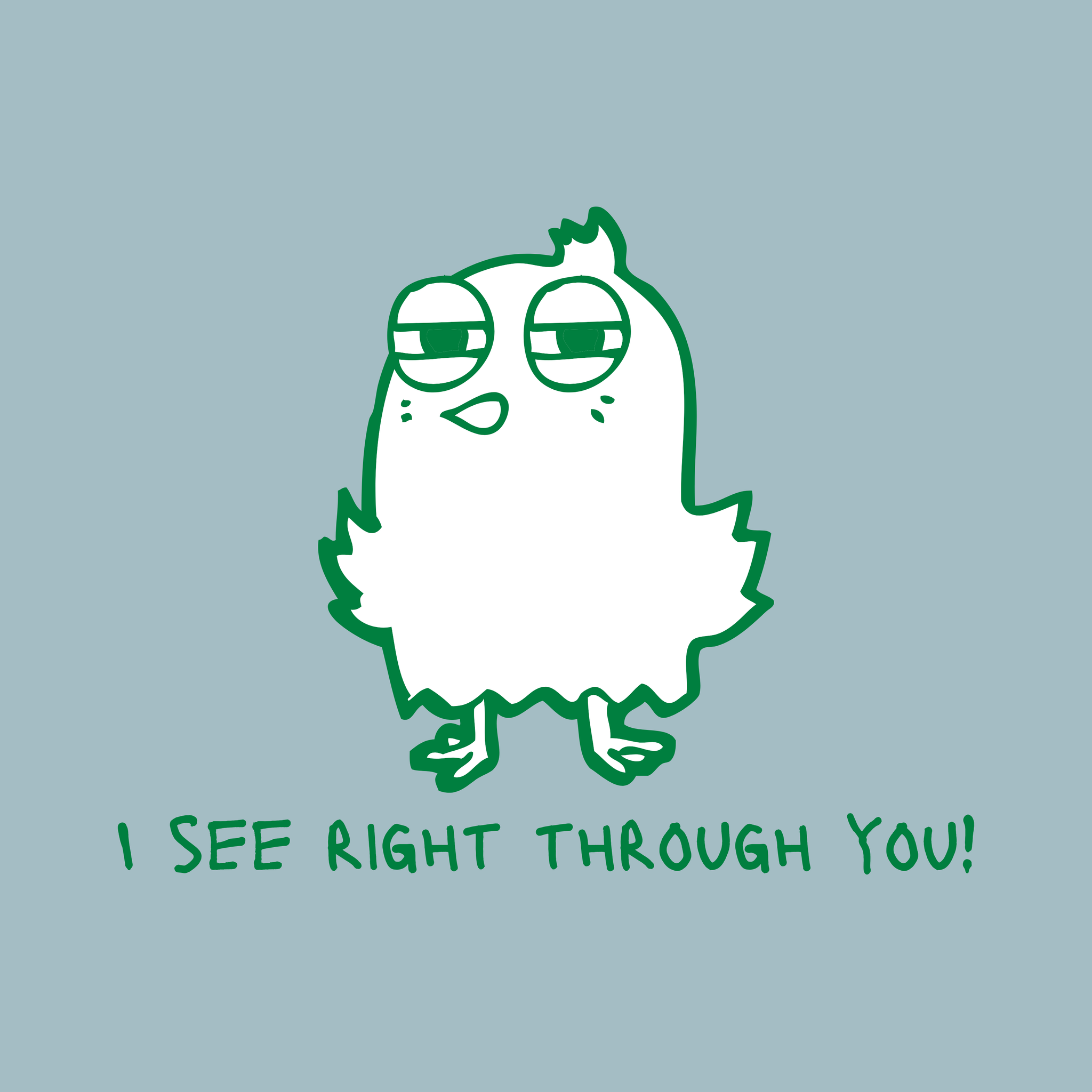 I SEE RIGHT THROUGH YOU!