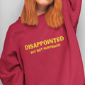 DISAPPOINTED BUT NOT SURPRISED Sweatshirt